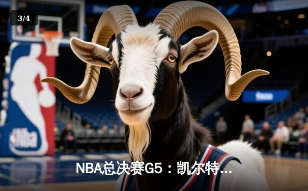 NBA总决赛G5：凯尔特人逆转取胜，塔图姆狂砍41分率队夺赛点 - 3