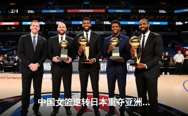中国女篮逆转日本重夺亚洲杯冠军 韩旭全能发挥荣膺MVP - 2