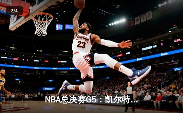 NBA总决赛G5：凯尔特人绝地反击，塔图姆40分率队扳平大比分 - 2