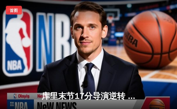 库里末节17分导演逆转 勇士险胜凯尔特人夺天王山