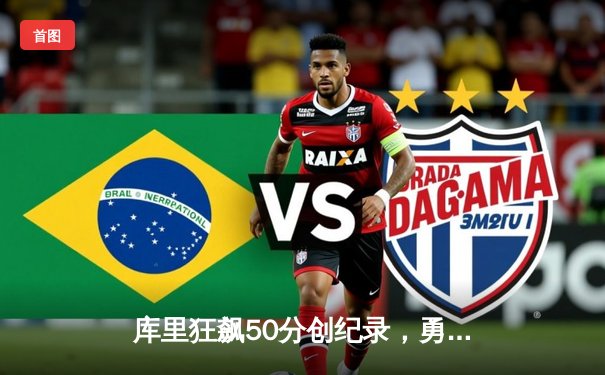 库里狂飙50分创纪录，勇士加时险胜国王锁定季后赛席位